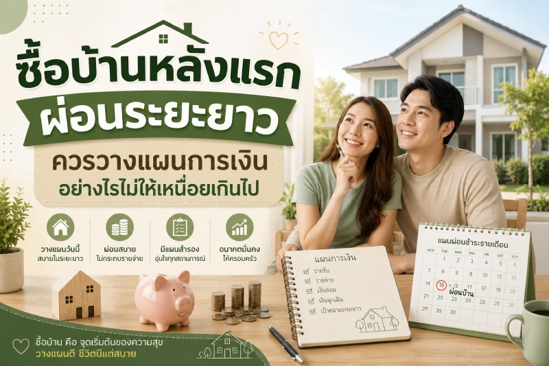 ซื้อบ้านหลังแรก ผ่อนระยะยาว ควรวางแผนการเงินอย่างไรไม่ให้เหนื่อยเกินไป